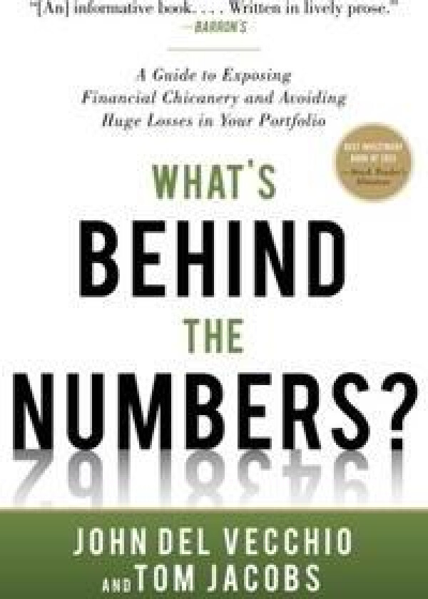 What's Behind the Numbers?: A Guide to Exposing Financial Chicanery and Avoiding Huge Losses in Your Portfolio