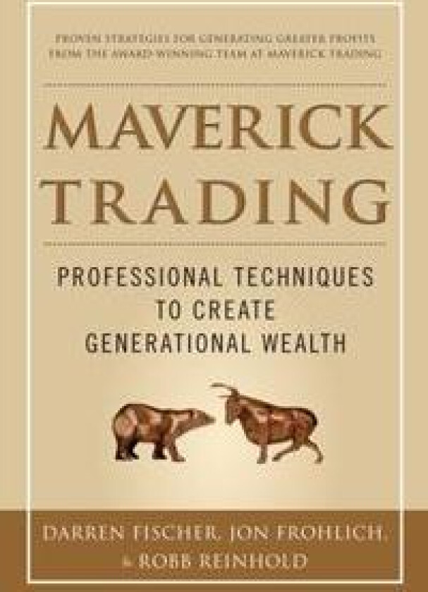 Maverick Trading: PROVEN STRATEGIES FOR GENERATING GREATER PROFITS FROM THE AWARD-WINNING TEAM AT MAVERICK TRADING