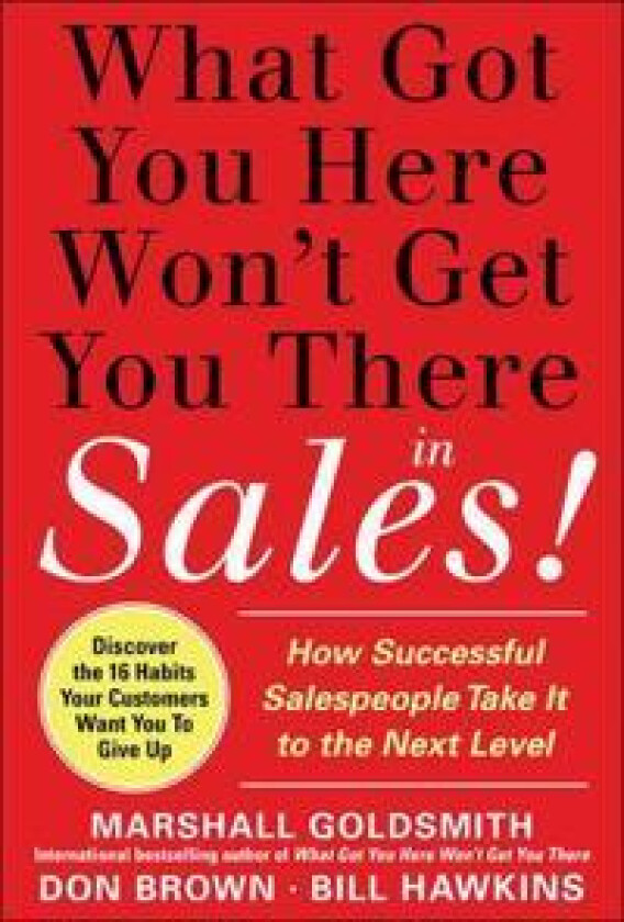 What Got You Here Won't Get You There in Sales: How Successful Salespeople Take it to the Next Level