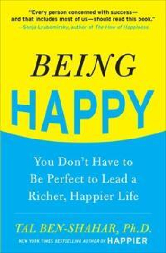 Being Happy: You Don't Have to Be Perfect to Lead a Richer, Happier Life