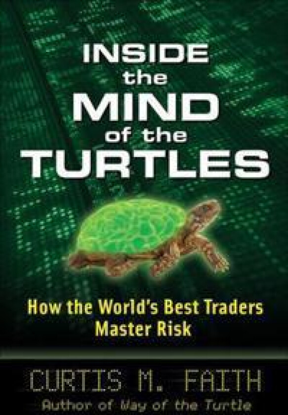Inside the Mind of the Turtles: How the World's Best Traders Master Risk