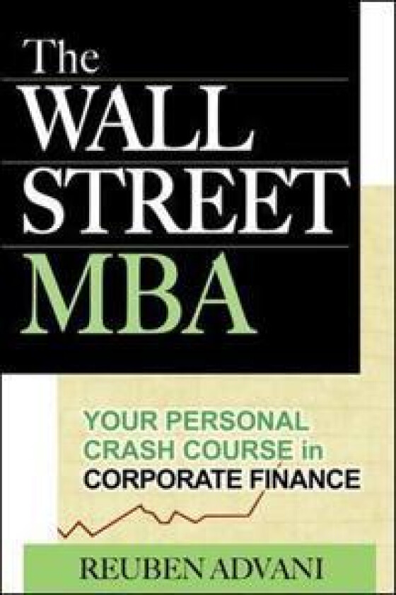 The Wall Street MBA: Your Personal Crash Course in Corporate Finance