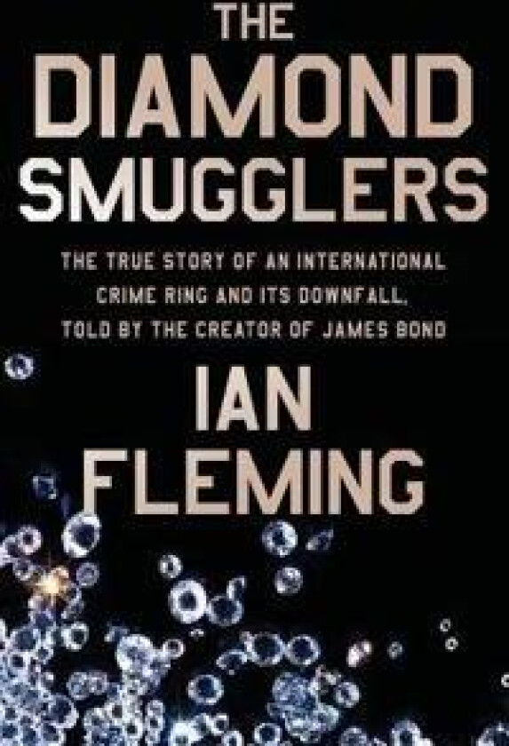 The Diamond Smugglers: The True Story of an International Crime Ring and Its Downfall, Told by the Creator of James Bond