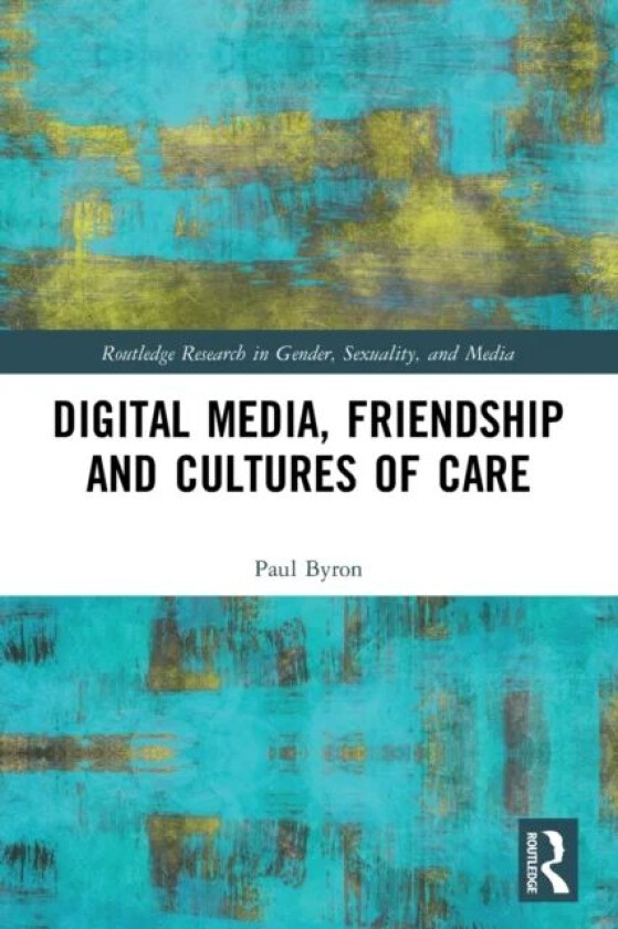 Digital Media, Friendship and Cultures of Care av Paul (University of Technology Sydney Australia) Byron
