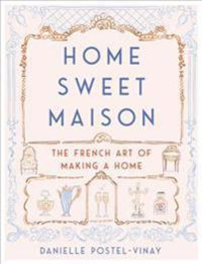 Home Sweet Maison: The French Art of Making a Home