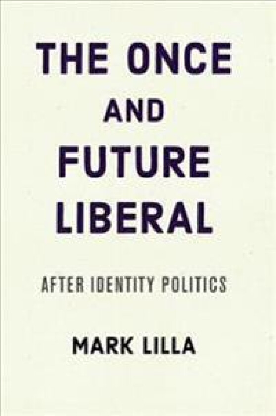 The Once and Future Liberal: After Identity Politics