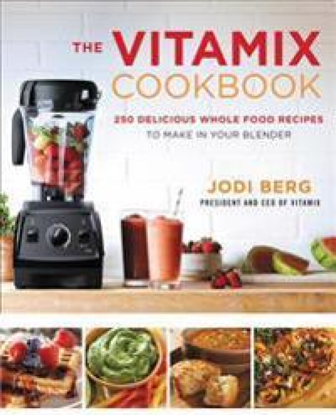 The Vitamix Cookbook: 250 Delicious Whole Food Recipes to Make in Your Blender