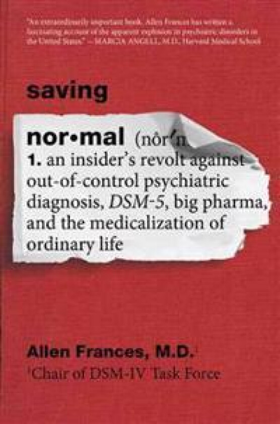 Saving Normal: An Insider's Revolt Against Out-Of-Control Psychiatric Diagnosis, Dsm-5, Big Pharma, and the Medicalization of Ordinar
