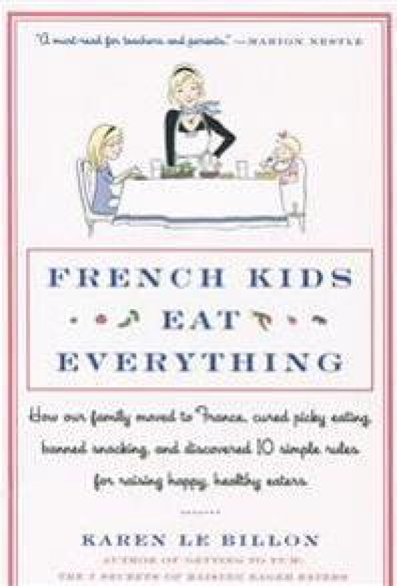 French Kids Eat Everything: How Our Family Moved to France, Cured Picky Eating, Banned Snacking, and Discovered 10 Simple Rules for Raising Happy,