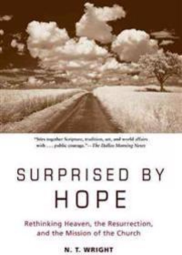 Surprised by Hope: Rethinking Heaven, the Resurrection, and the Mission of the Church
