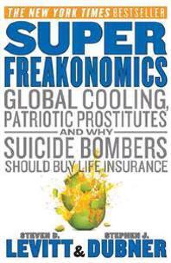 Superfreakonomics: Global Cooling, Patriotic Prostitutes, and Why Suicide Bombers Should Buy Life Insurance