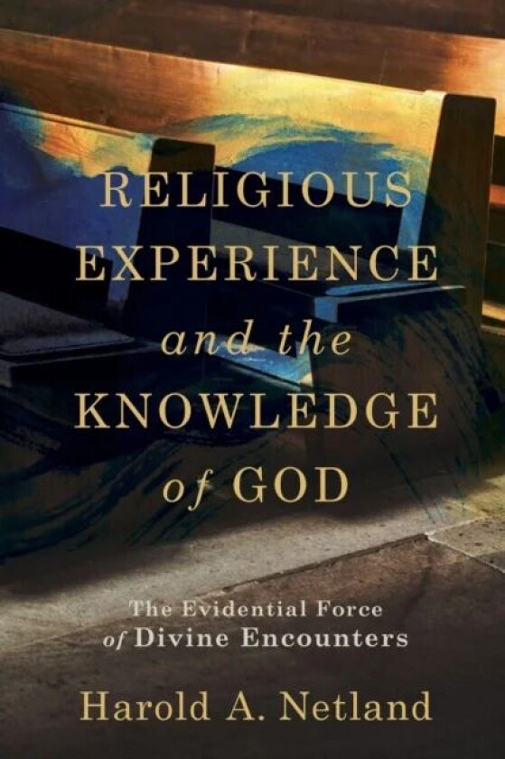 Religious Experience and the Knowledge of God ¿ The Evidential Force of Divine Encounters av Harold A. Netland