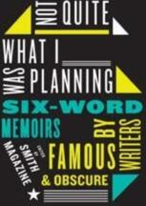Not Quite What I Was Planning Six-Word Memoirs by Writers Famous and Obs cure