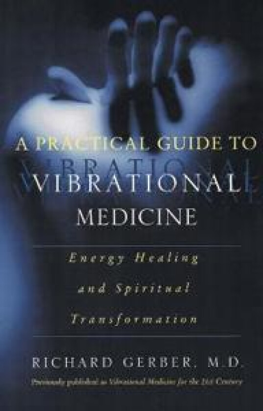 A Practical Guide To Vibrational Medicine