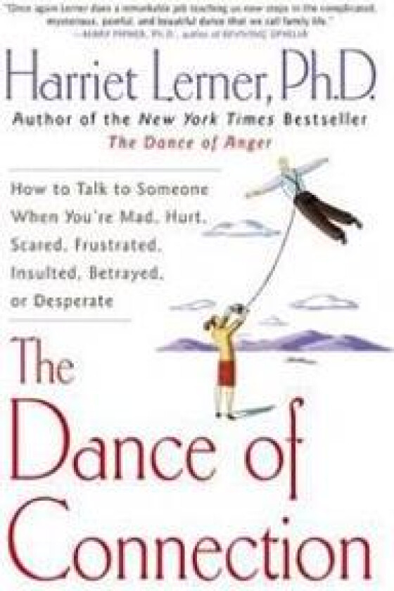 The Dance of Connection: How to Talk to Someone When You're Mad, Hurt, Scared, Frustrated, Insulted, Betrayed, or Desperate