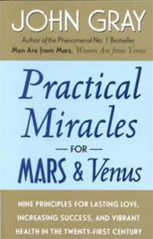 Practical Miracles for Mars and Venus: Nine Principles for Lasting Love, Increasing Success, and Vibrant Health in the Twenty-First Century