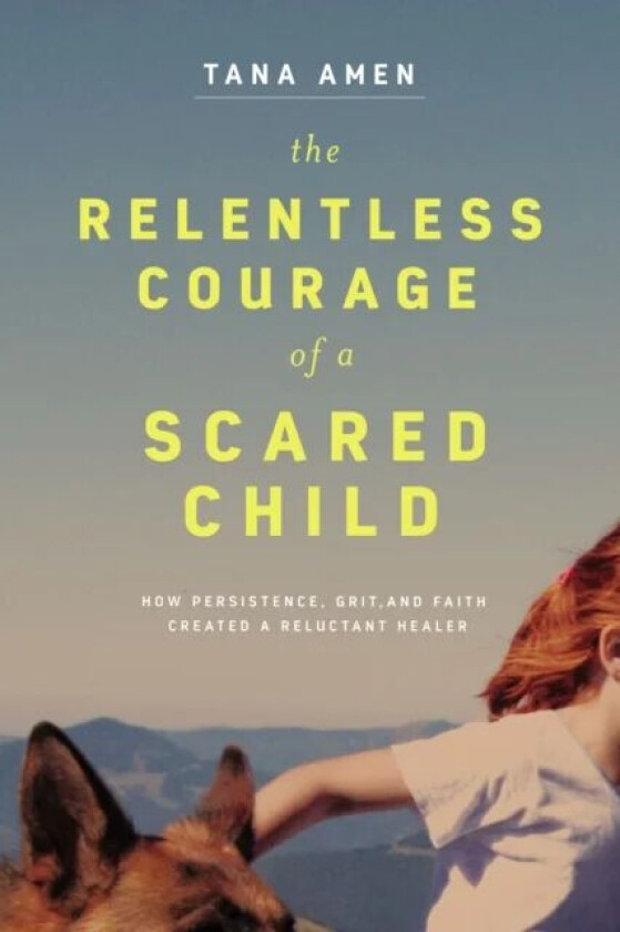 The Relentless Courage of a Scared Child av Tana Amen