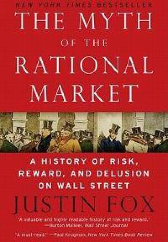 The Myth of the Rational Market: A History of Risk, Reward, and Delusion on Wall Street