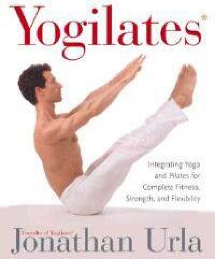 Yogilates(r): Integrating Yoga and Pilates for Complete Fitness, Strength, and Flexibility