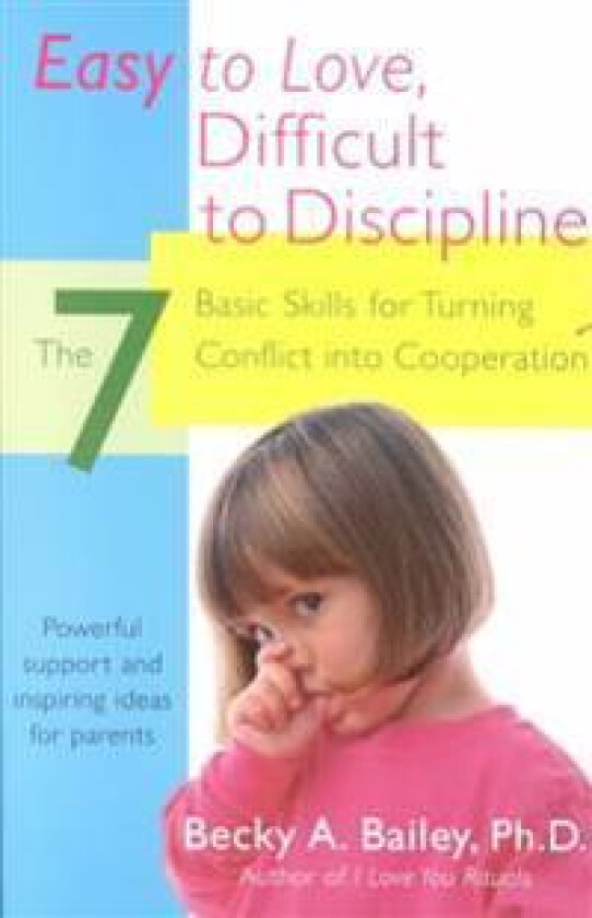 Easy to Love, Difficult to Discipline: The 7 Basic Skills for Turning Conflict Into Cooperation
