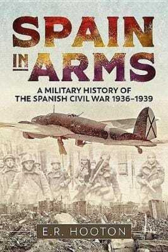 Spain in Arms A Military History of the Spanish Civil War 19361939