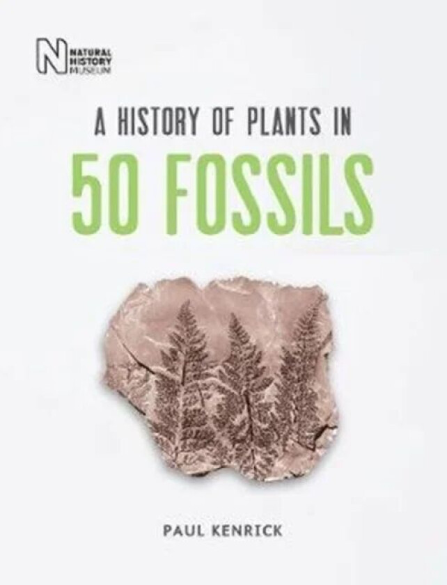 A History of Plants in 50 Fossils av Paul Kenrick