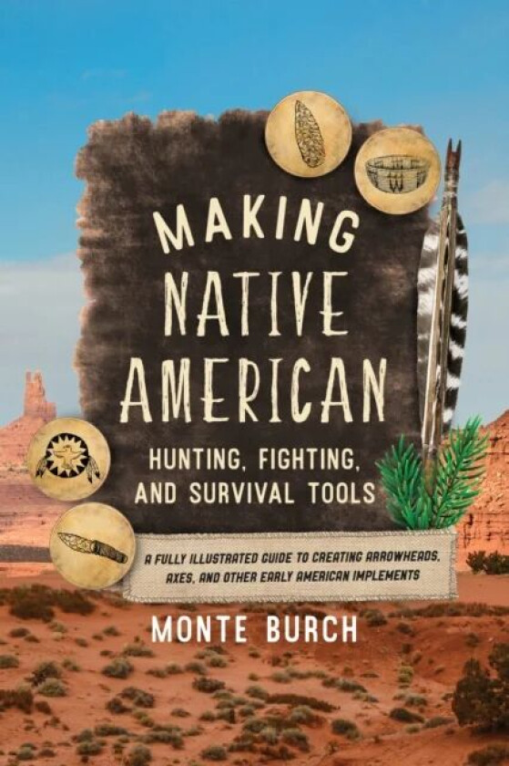 Making Native American Hunting, Fighting, and Survival Tools av Monte Burch