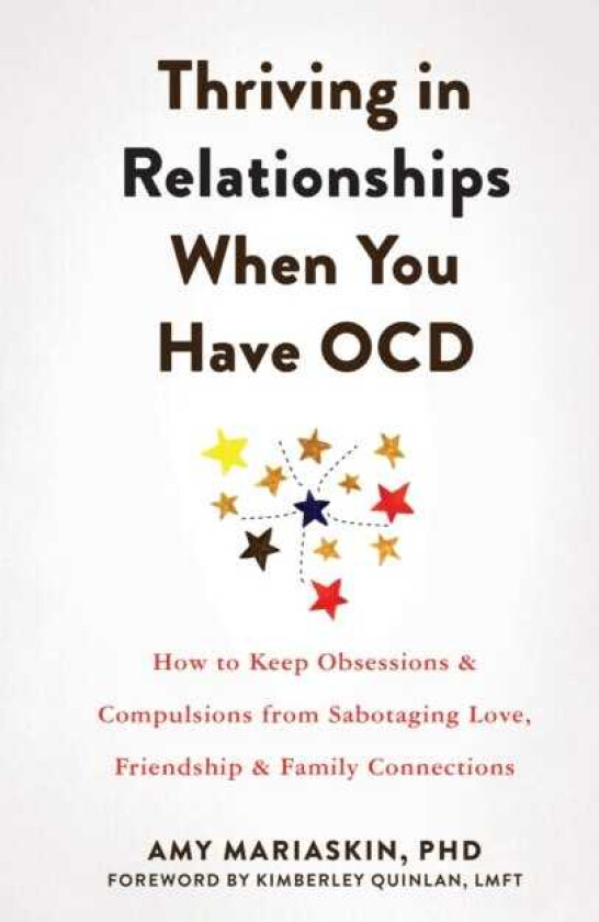 Thriving in Relationships When You Have OCD How to Keep Obsessions and Compulsions from Sabotaging Love, Friendship, and Family Connections