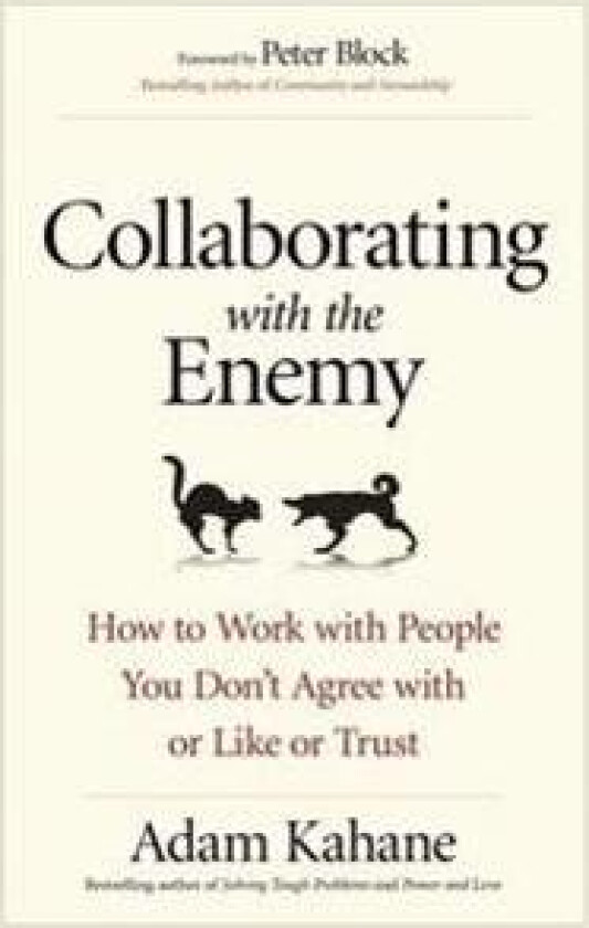 Collaborating with the Enemy: How to Work with People You Dont Agree with or Like or Trust