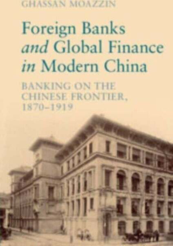 Foreign Banks and Global Finance in Modern China av Ghassan (The University of Hong Kong) Moazzin