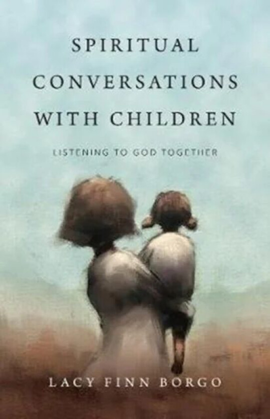 Spiritual Conversations with Children - Listening to God Together av Lacy Finn Borgo