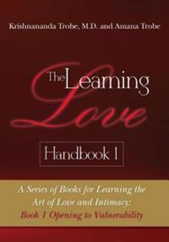 The Learning Love Handbook 1: A Series of Books for Learning the Art of Love and Intimacy: Book 1 Opening to Vulnerability