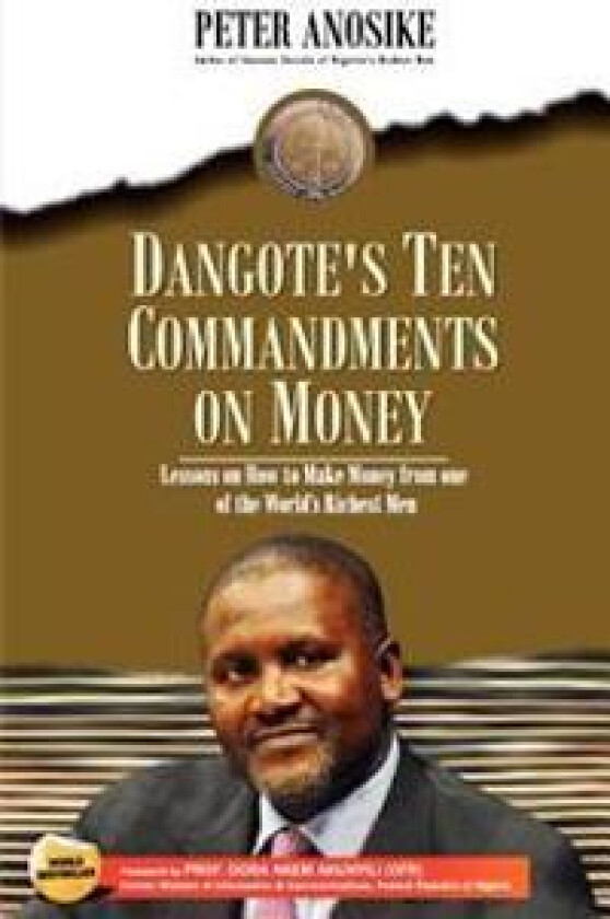 Dangote's Ten Commandments on Money: Lessons on How to Make Money from One of the World's Richest Men