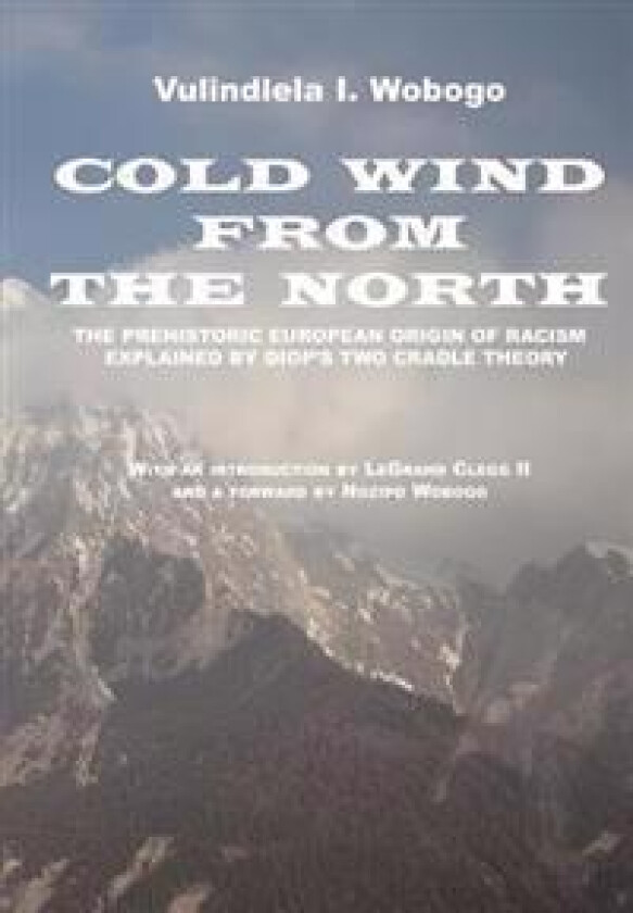 Cold Wind from the North: The Pre-Historic European Origin of Racism, Explained by Diop's Two Cradle Theory