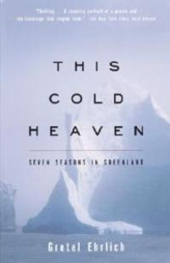 This Cold Heaven: Seven Seasons in Greenland