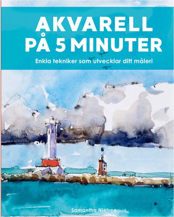 Akvarell på 5 minutter - enkle teknikker som utvikler ditt maleri