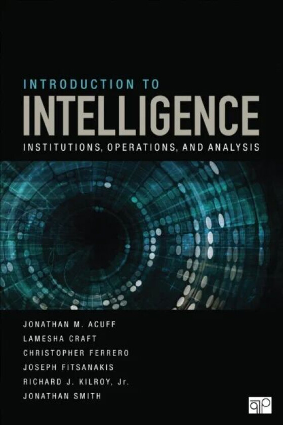 Introduction to Intelligence av Jonathan M. Acuff, Lamesha Craft, Christopher J. Ferrero, Joseph Fitsanakis, Richard J. Jr. Kilroy, Jonathan Smith