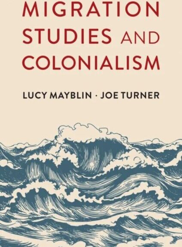 Migration Studies and Colonialism av Lucy Mayblin, Joe Turner