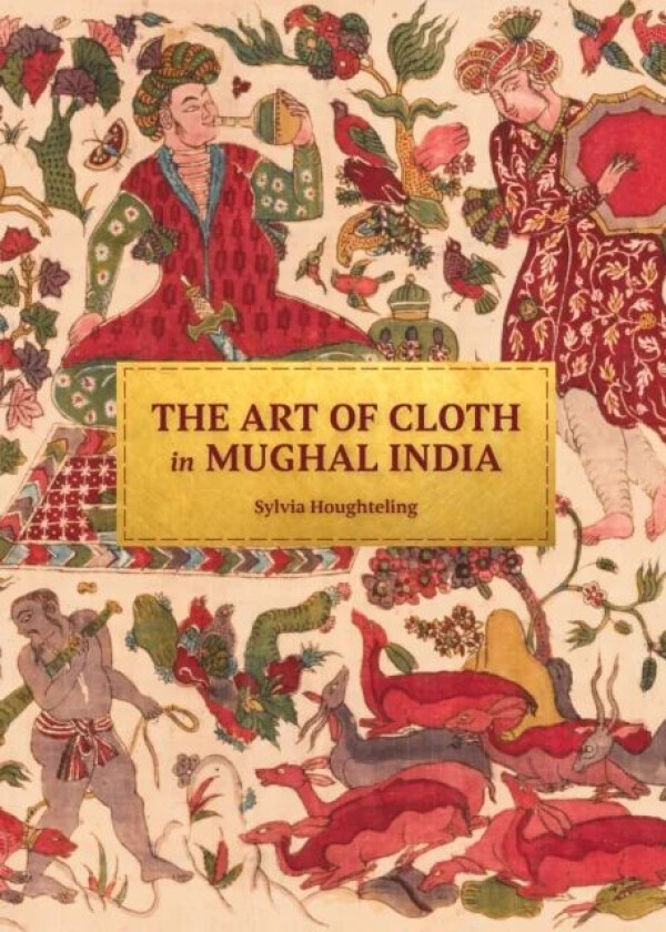 The Art of Cloth in Mughal India av Sylvia Houghteling