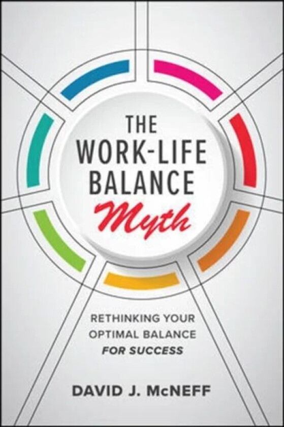 The Work-Life Balance Myth: Rethinking Your Optimal Balance for Success av David J. McNeff