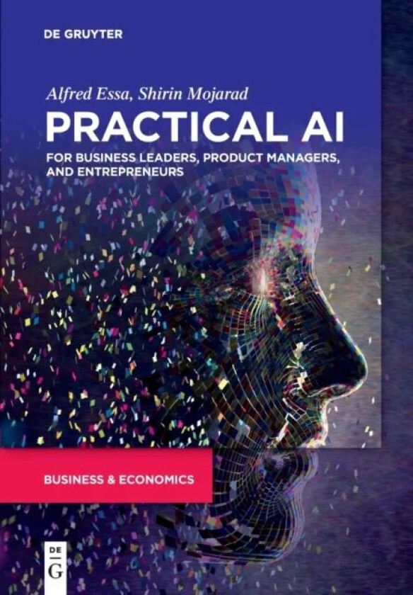 Practical AI for Business Leaders, Product Managers, and Entrepreneurs av Alfred Essa, Shirin Mojarad