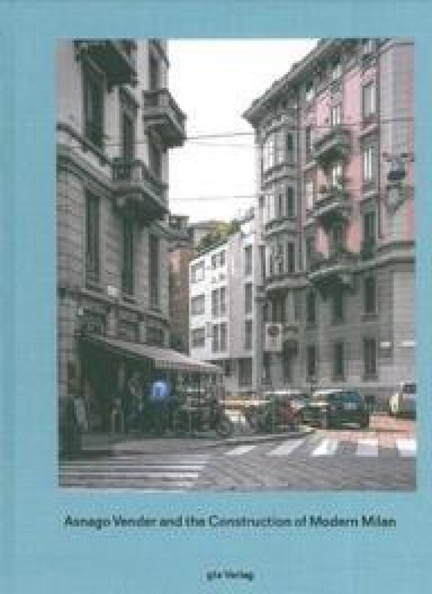 Asnago Vender and the Construction of Modern Milan