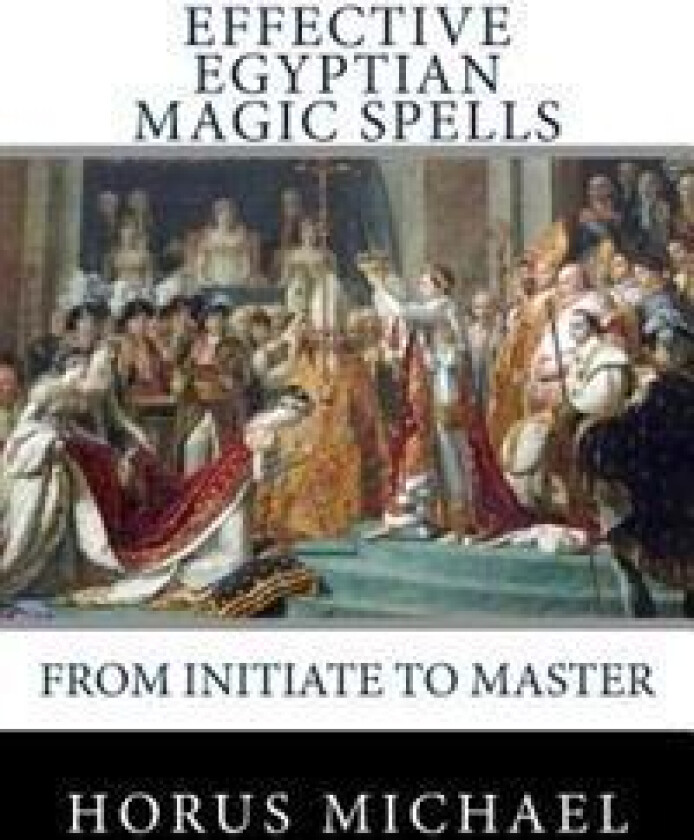 Effective Egyptian Magic Spells: From Initiate to Master