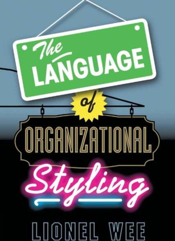 The Language of Organizational Styling av Lionel (National University of Singapore) Wee