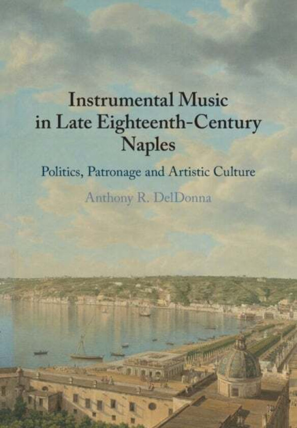 Instrumental Music in Late Eighteenth-Century Naples av Anthony R. (Georgetown University Washington DC) DelDonna