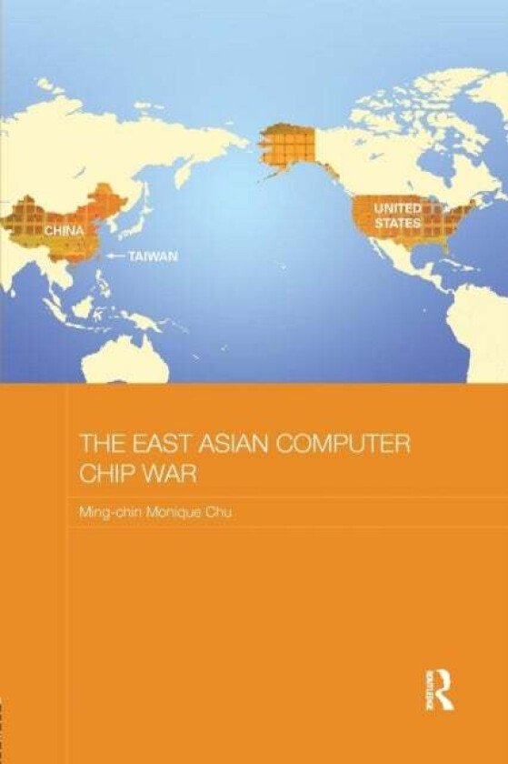 The East Asian Computer Chip War av Ming-chin Monique (University of Southampton Chu