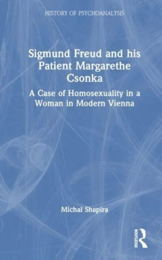 Sigmund Freud and his Patient Margarethe Csonka av Michal (Tel Aviv University Israel) Shapira