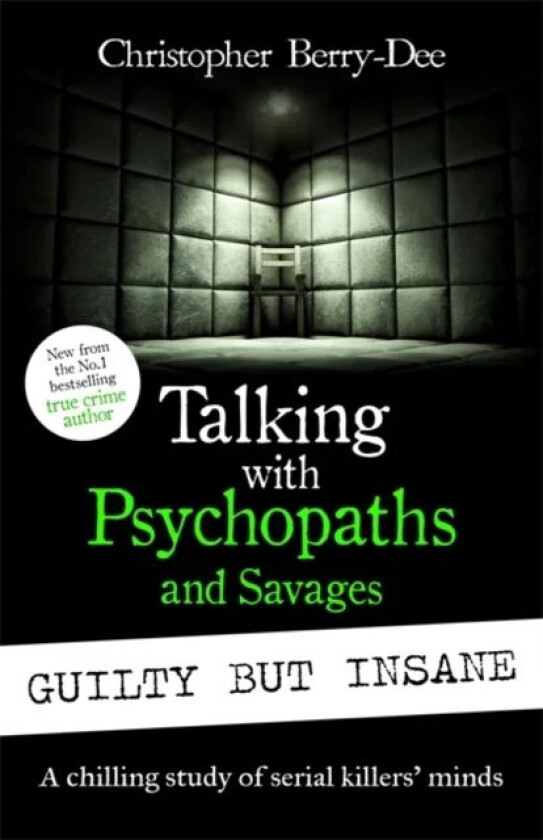 Talking with Psychopaths and Savages: Guilty but Insane av Christopher Berry-Dee