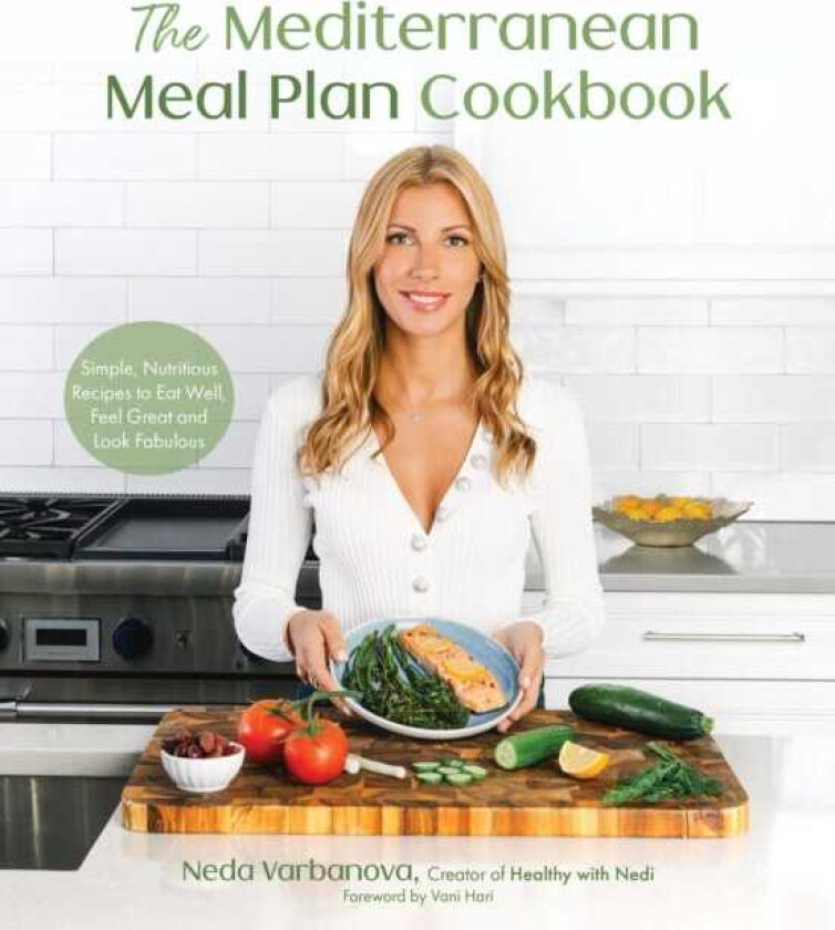 The Mediterranean Meal Plan Cookbook Simple, Nutritious Recipes to Eat Well, Feel Great and Look Fabulous
