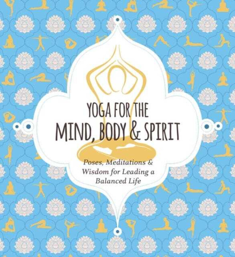 Yoga for Mind, Body and   Spirit  Poses, Meditations and   Wisdom for Leading a Balanced Life